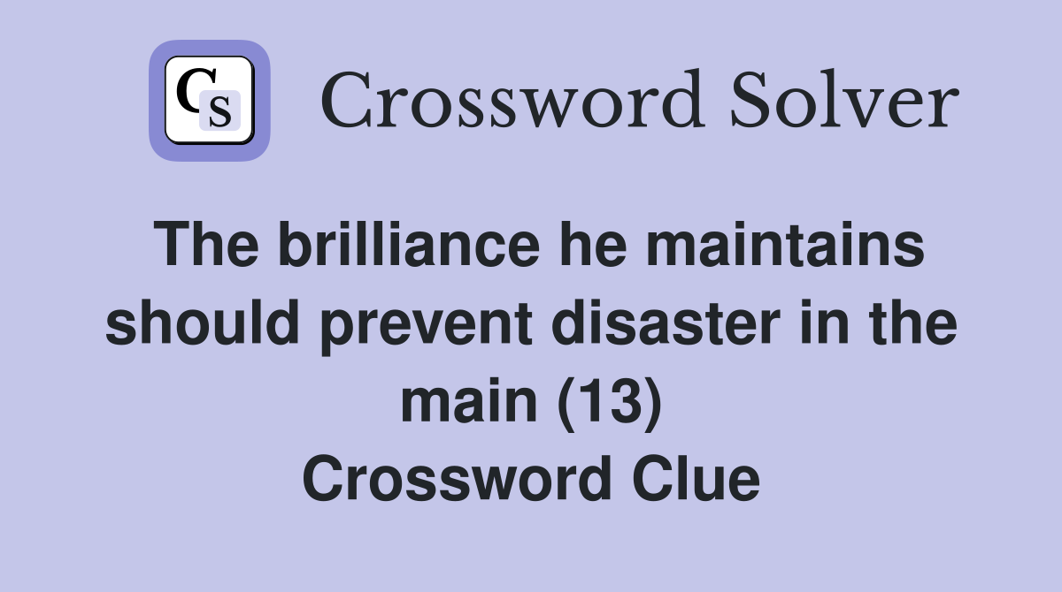 The brilliance he maintains should prevent disaster in the main (13) Crossword Clue