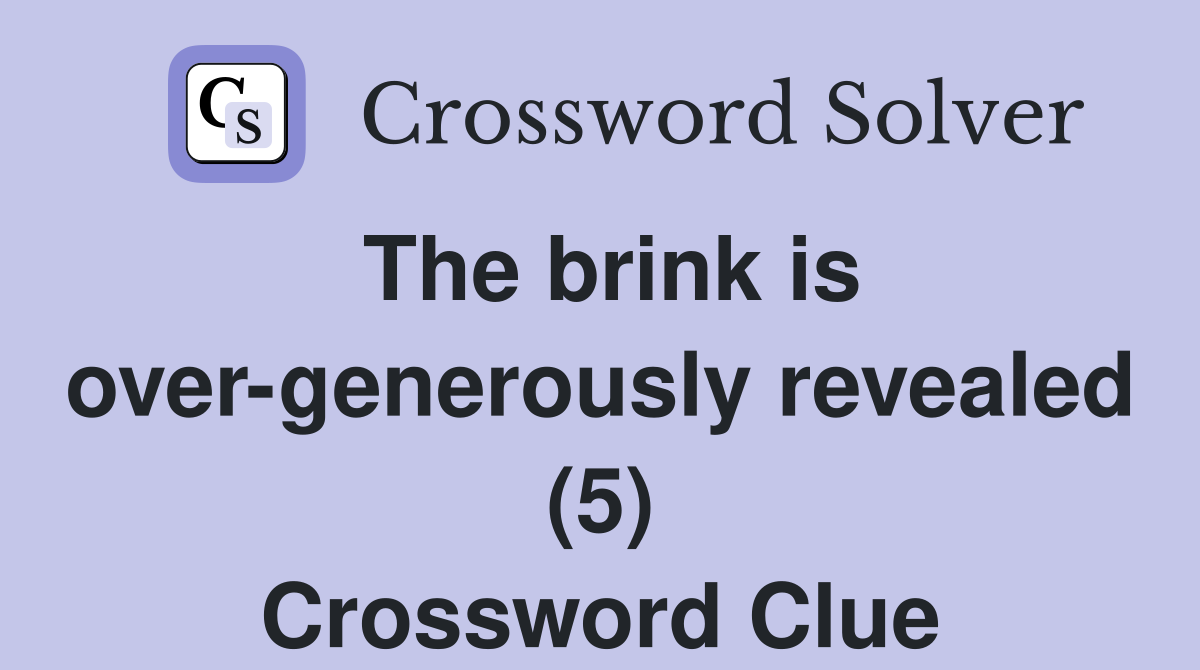 The brink is over-generously revealed (5) Crossword Clue