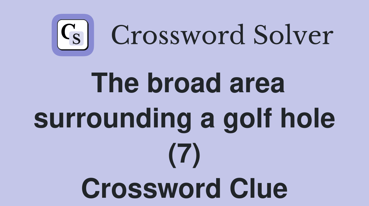 The broad area surrounding a golf hole (7) Crossword Clue