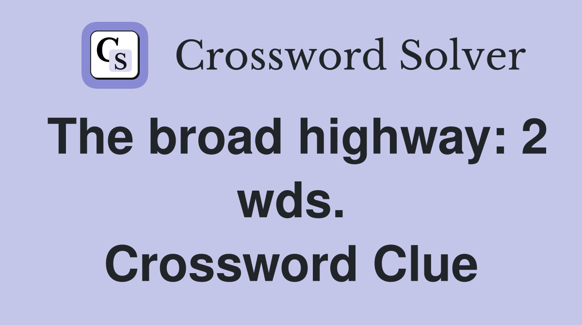 The broad highway: 2 wds. Crossword Clue