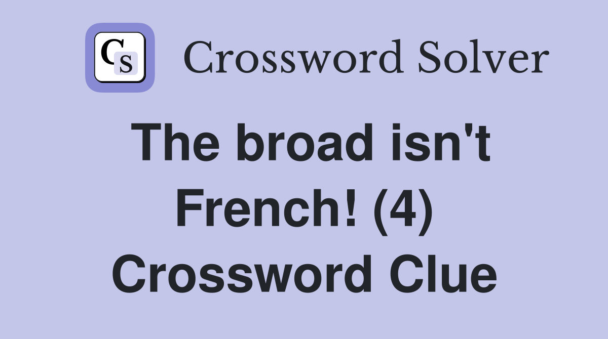 The broad isn't French! (4) Crossword Clue