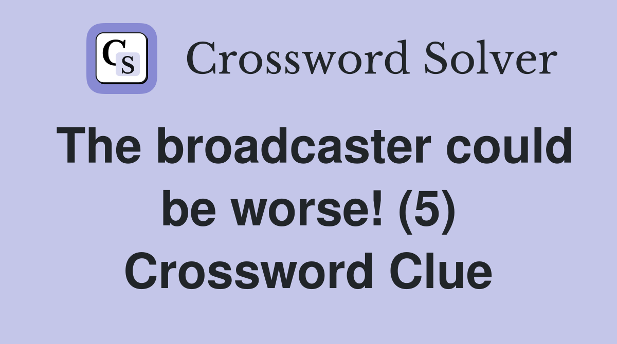 The broadcaster could be worse! (5) Crossword Clue