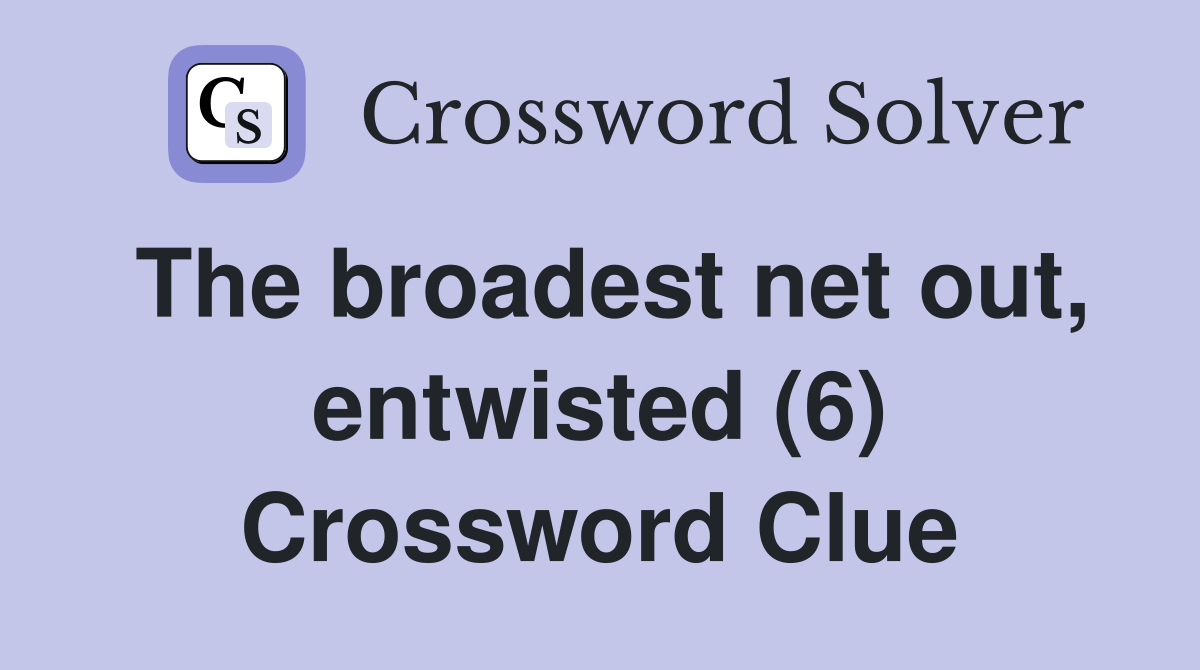 The broadest net out, entwisted (6) Crossword Clue