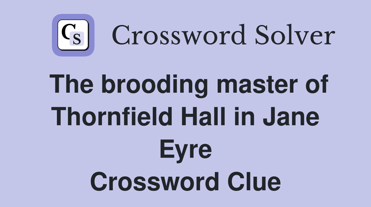 The brooding master of Thornfield Hall in Jane Eyre Crossword Clue