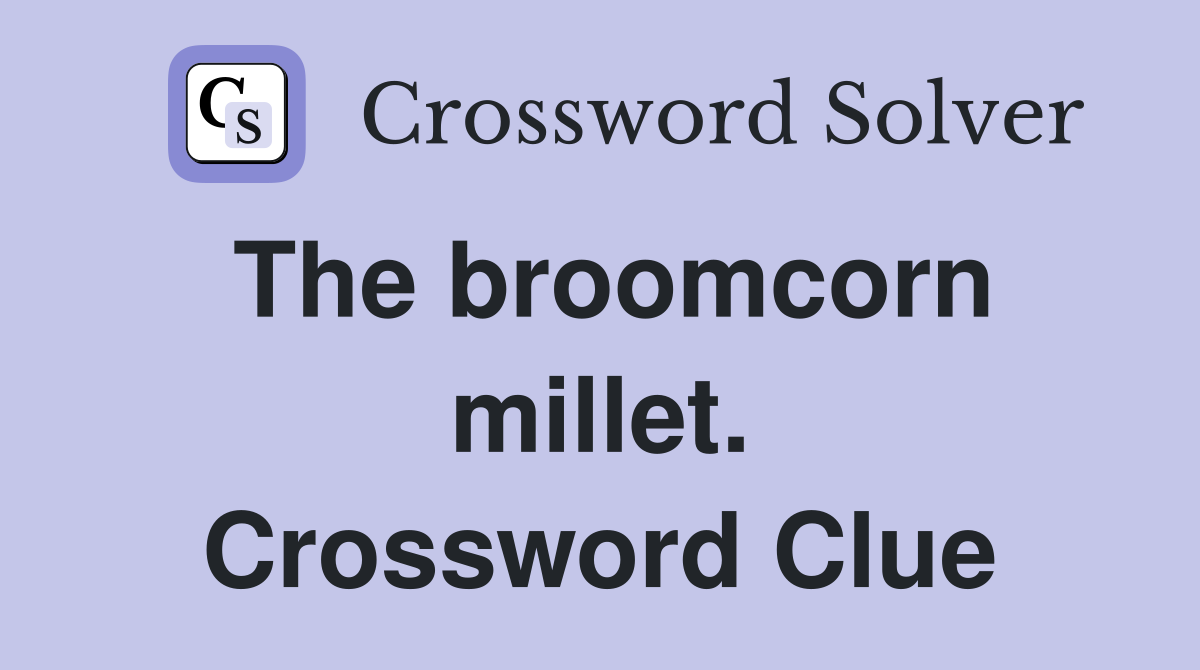 The broomcorn millet. Crossword Clue