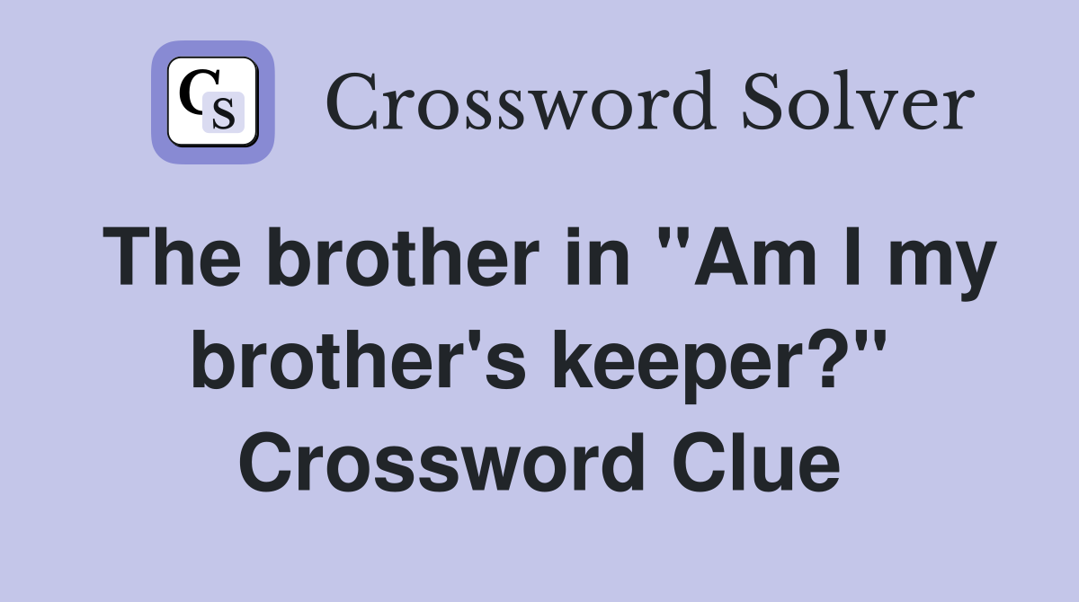 The brother in "Am I my brother's keeper?" Crossword Clue