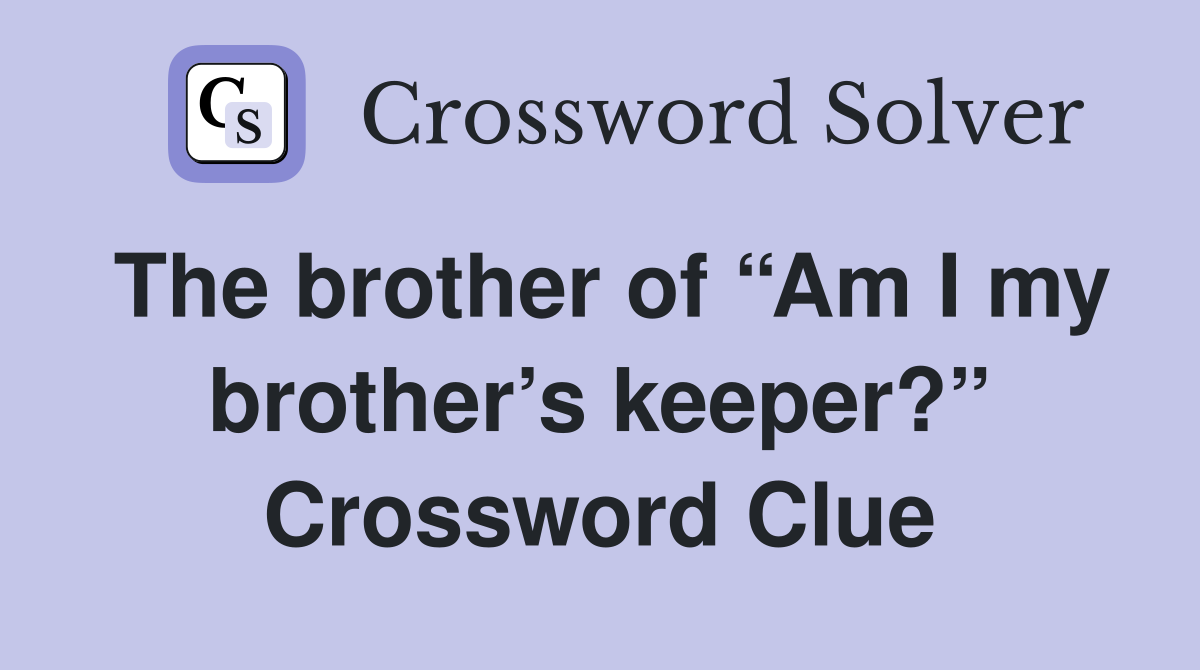 The brother of “Am I my brother’s keeper?” Crossword Clue