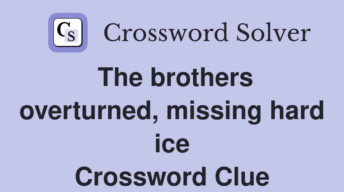 The brothers overturned, missing hard ice Crossword Clue