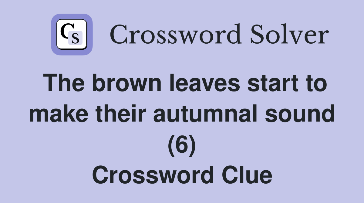 The brown leaves start to make their autumnal sound (6) Crossword Clue