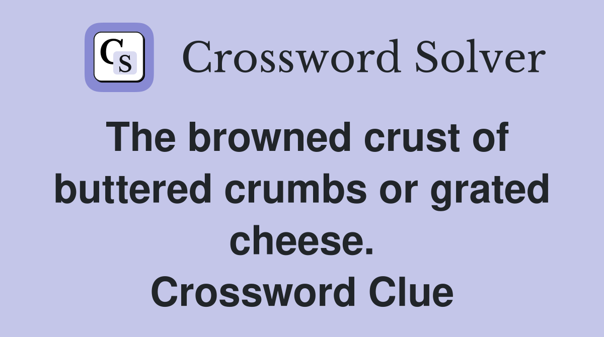 The browned crust of buttered crumbs or grated cheese. Crossword Clue