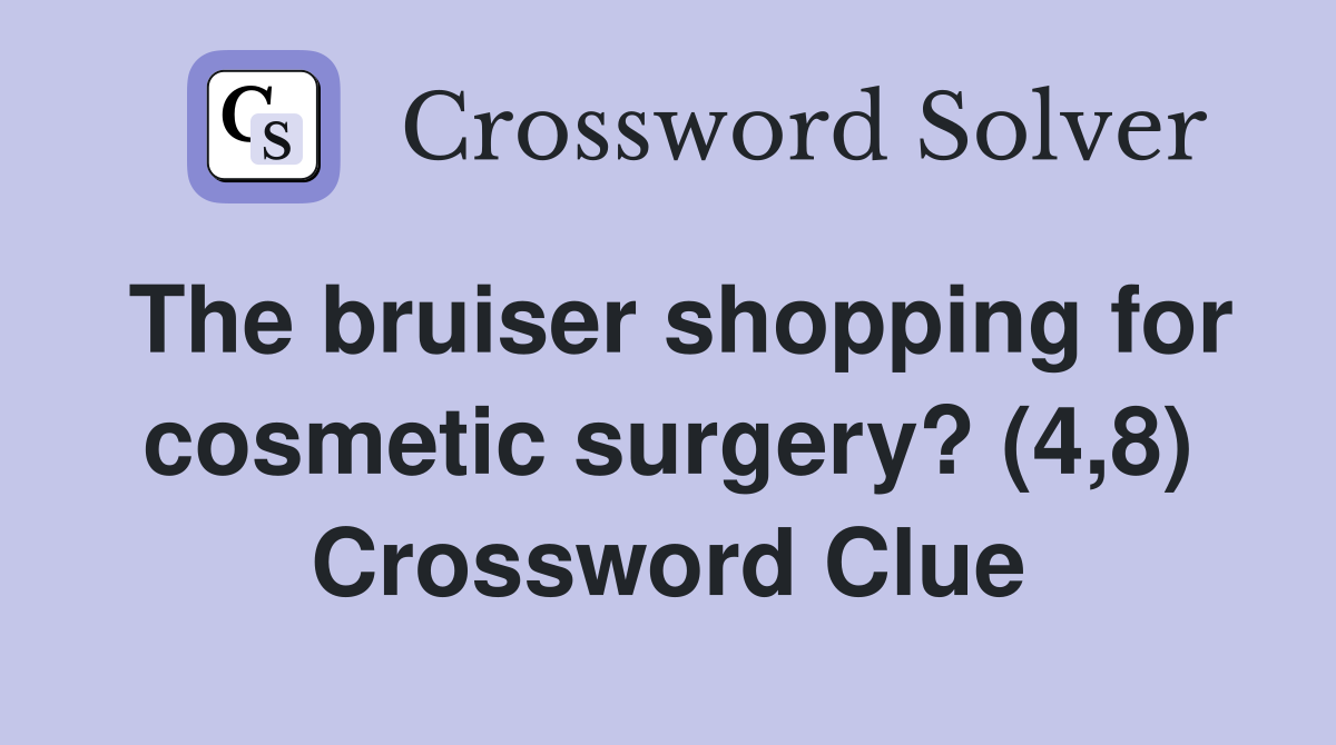 The bruiser shopping for cosmetic surgery? (4,8) Crossword Clue