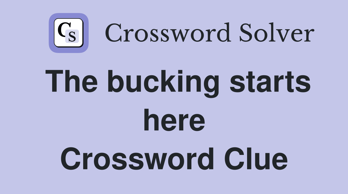 The bucking starts here Crossword Clue