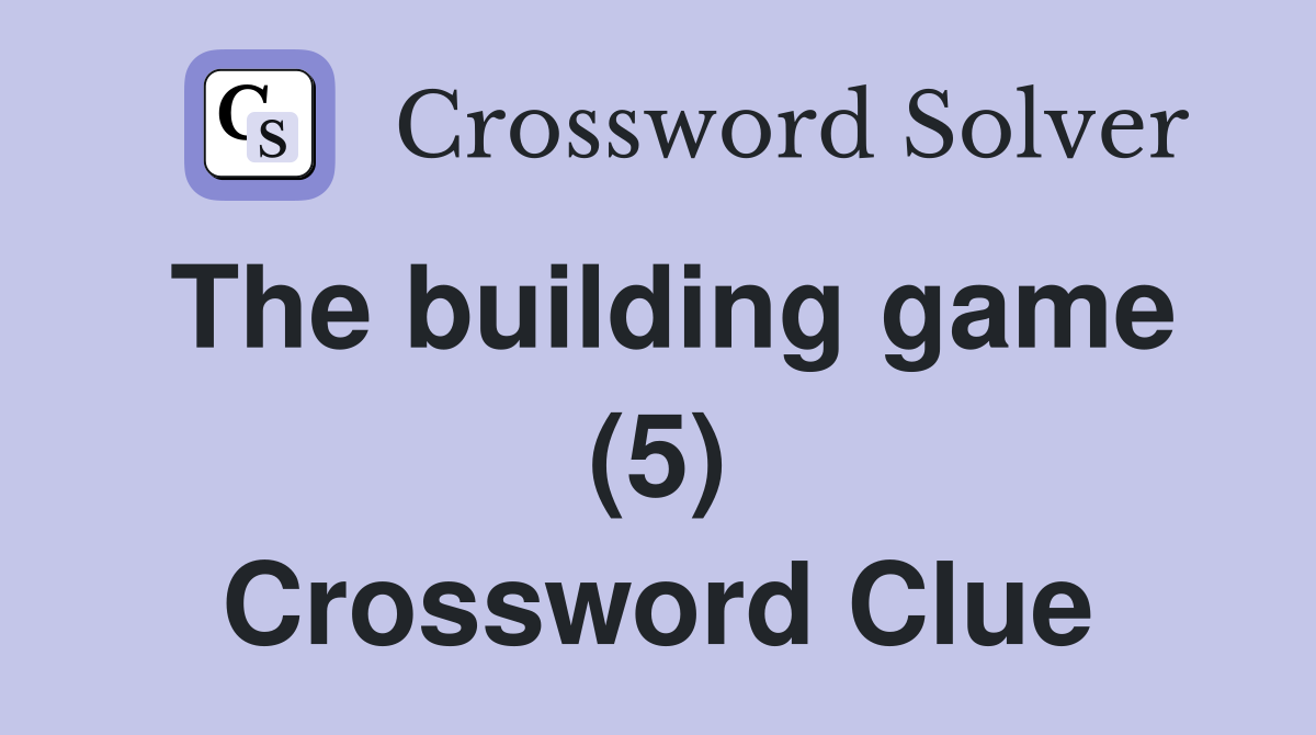 The building game (5) Crossword Clue