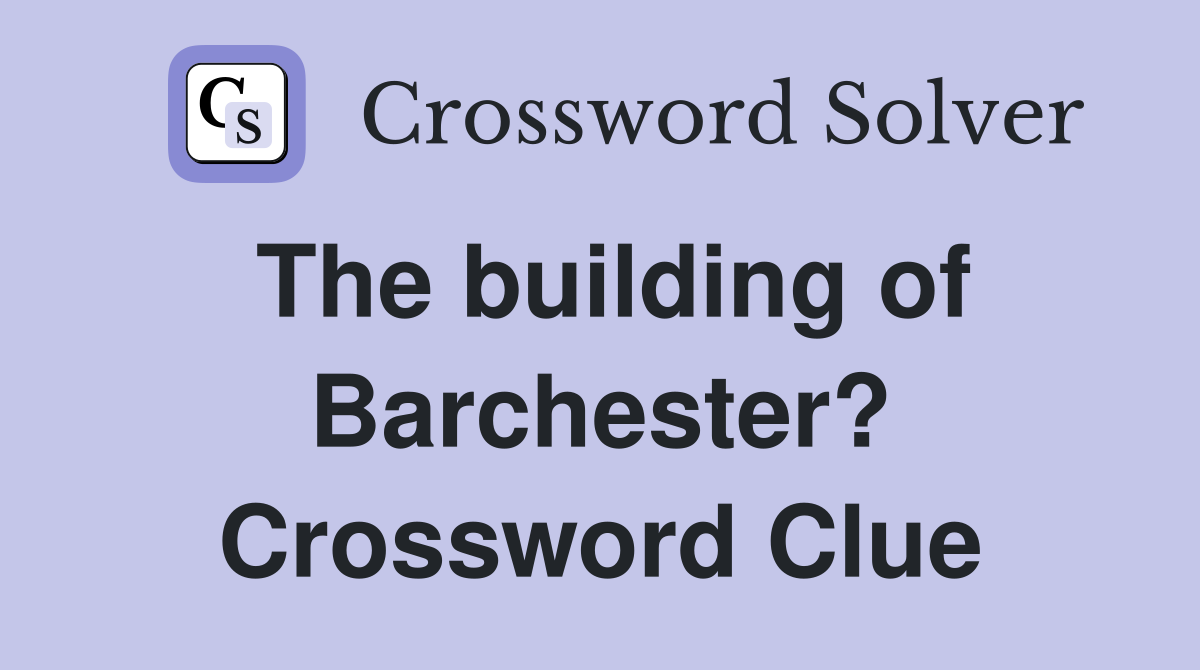 The building of Barchester? Crossword Clue