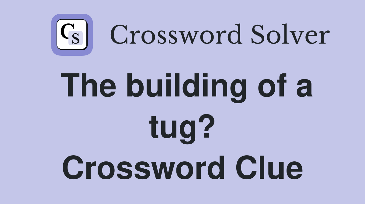 The building of a tug? Crossword Clue