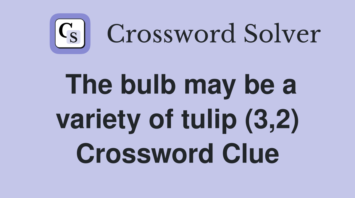 The bulb may be a variety of tulip (3,2) Crossword Clue