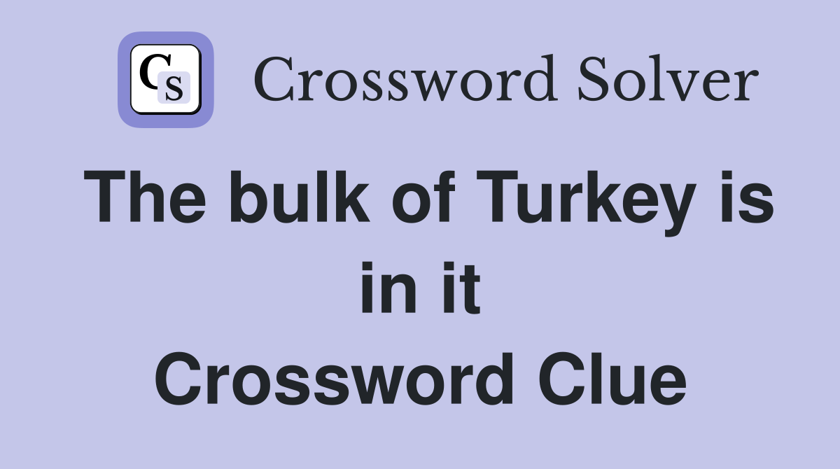 The bulk of Turkey is in it Crossword Clue