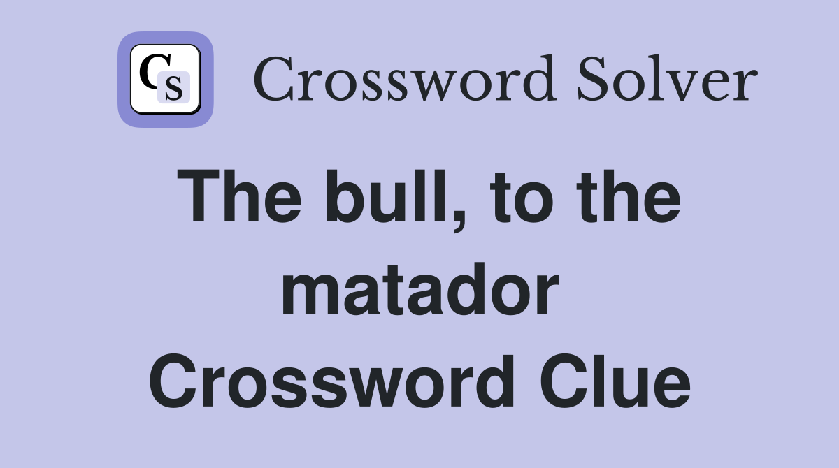 The bull, to the matador Crossword Clue