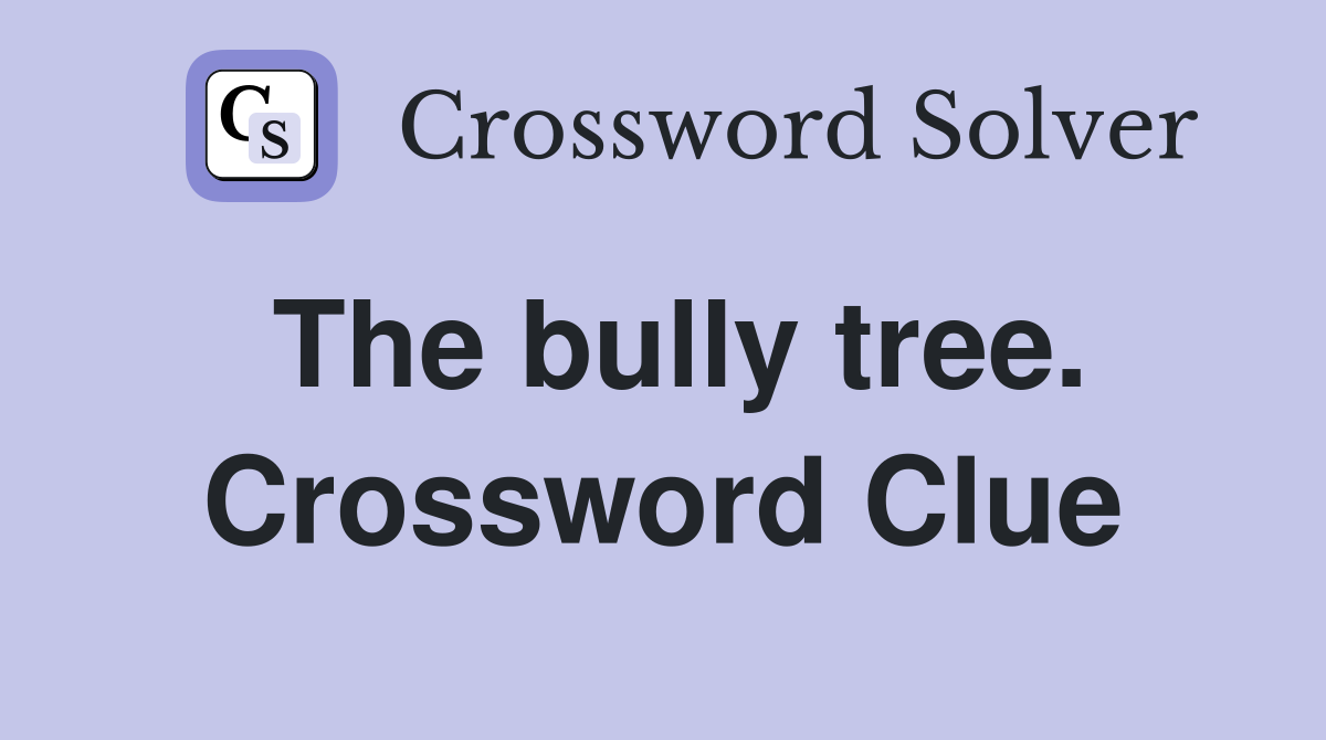 The bully tree. Crossword Clue