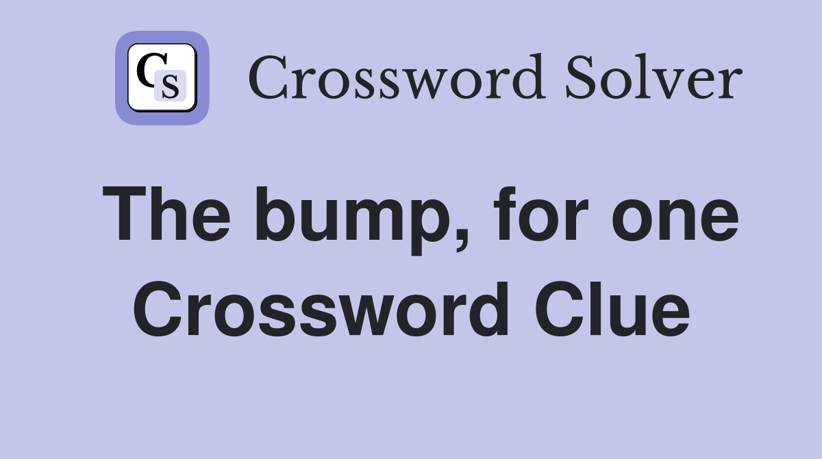 The bump, for one Crossword Clue