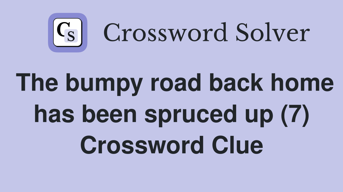 The bumpy road back home has been spruced up (7) Crossword Clue