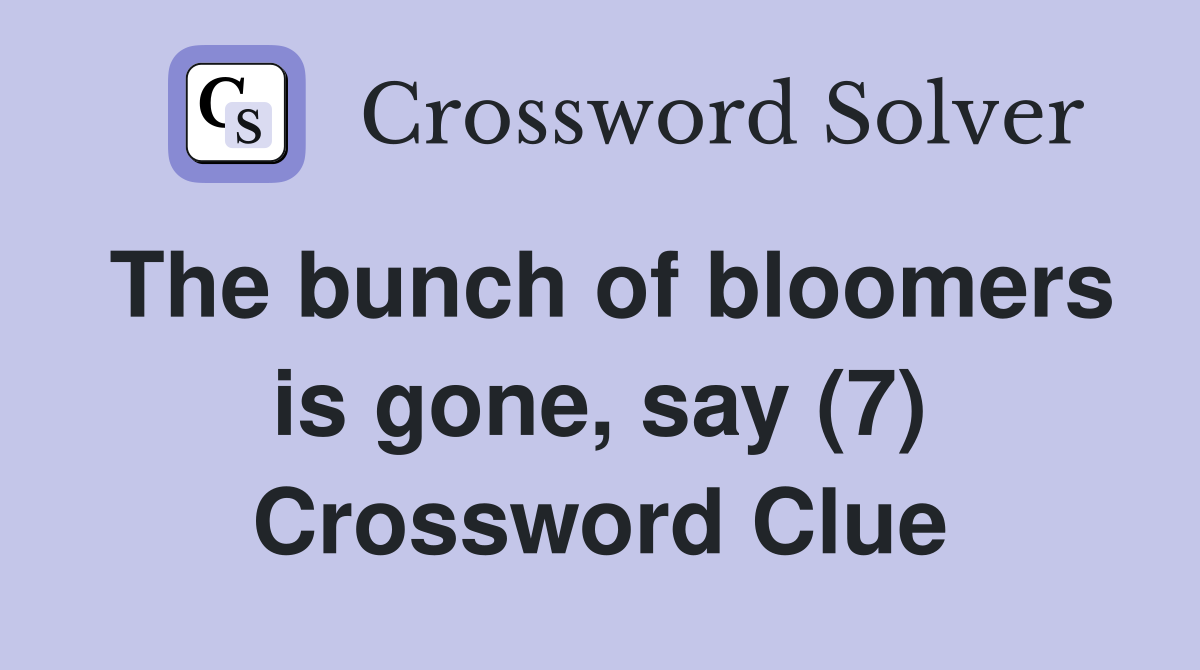 The bunch of bloomers is gone, say (7) Crossword Clue