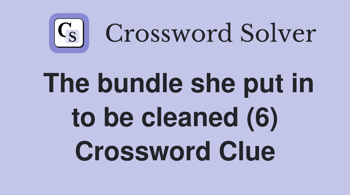 The bundle she put in to be cleaned (6) Crossword Clue