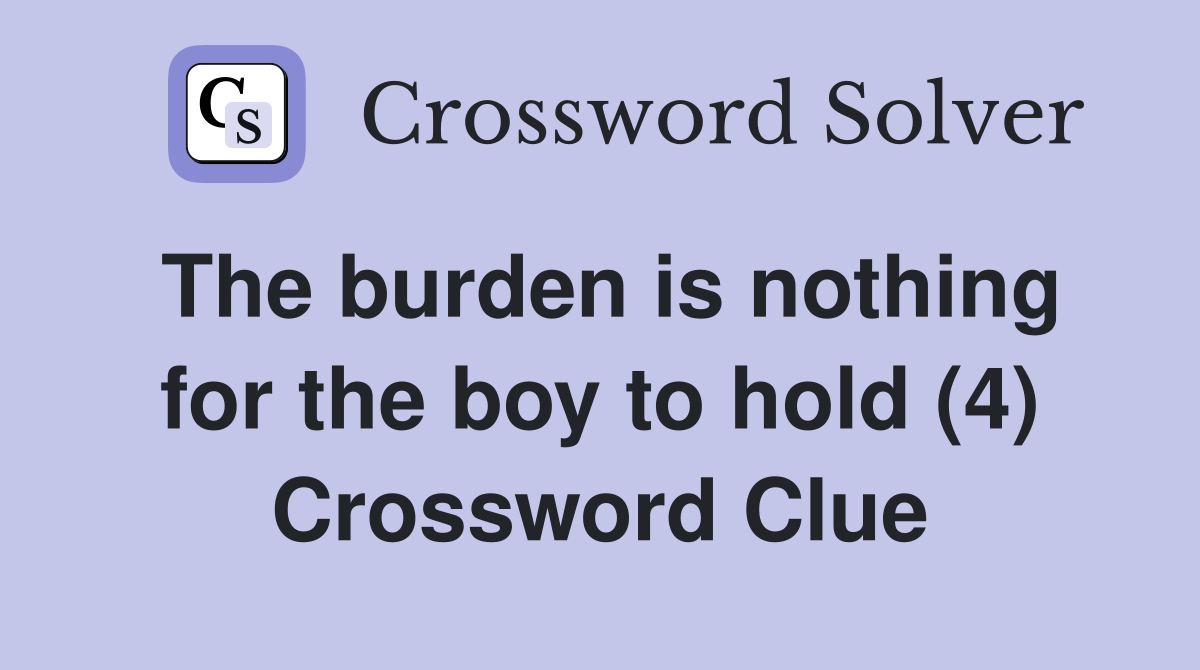 The burden is nothing for the boy to hold (4) Crossword Clue