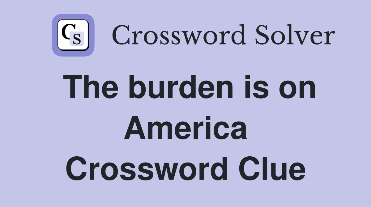 The burden is on America Crossword Clue