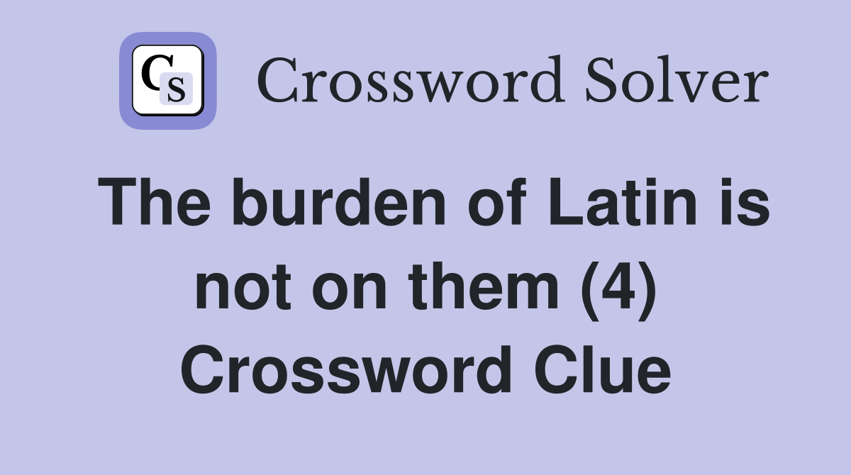 The burden of Latin is not on them (4) Crossword Clue