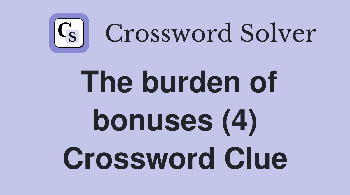 The burden of bonuses (4) Crossword Clue