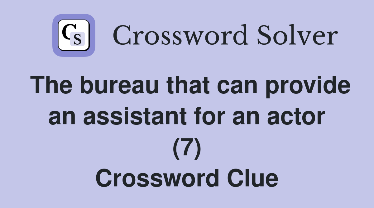 The bureau that can provide an assistant for an actor (7) Crossword Clue