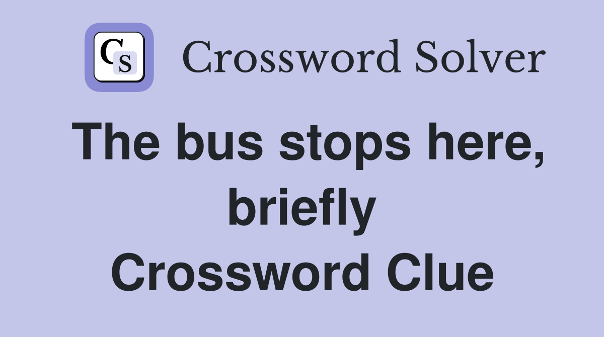 The bus stops here, briefly Crossword Clue