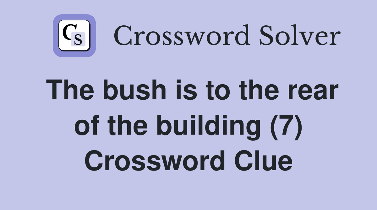 The bush is to the rear of the building (7) Crossword Clue