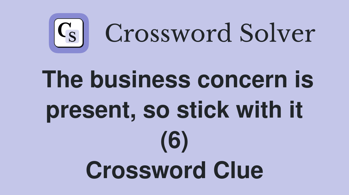 The business concern is present, so stick with it (6) Crossword Clue