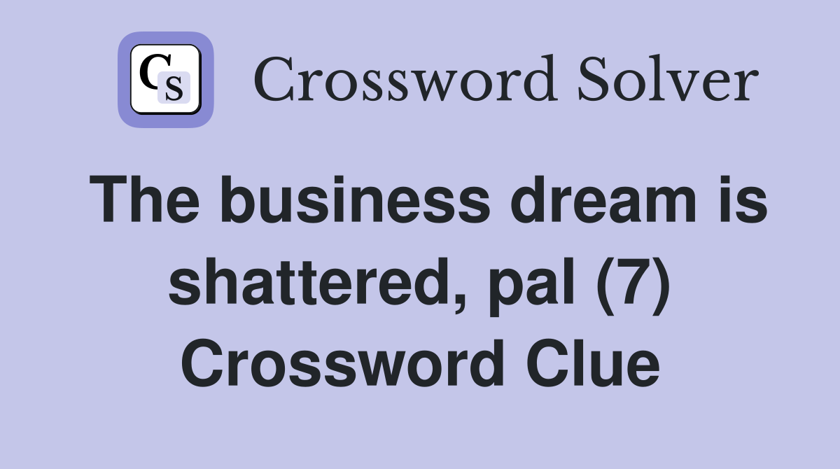 The business dream is shattered, pal (7) Crossword Clue