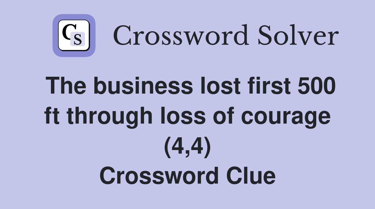 The business lost first 500 ft through loss of courage (4,4) Crossword Clue