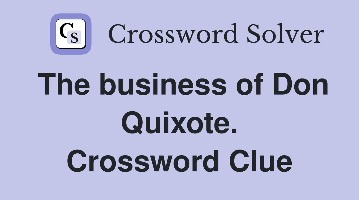 The business of Don Quixote. Crossword Clue
