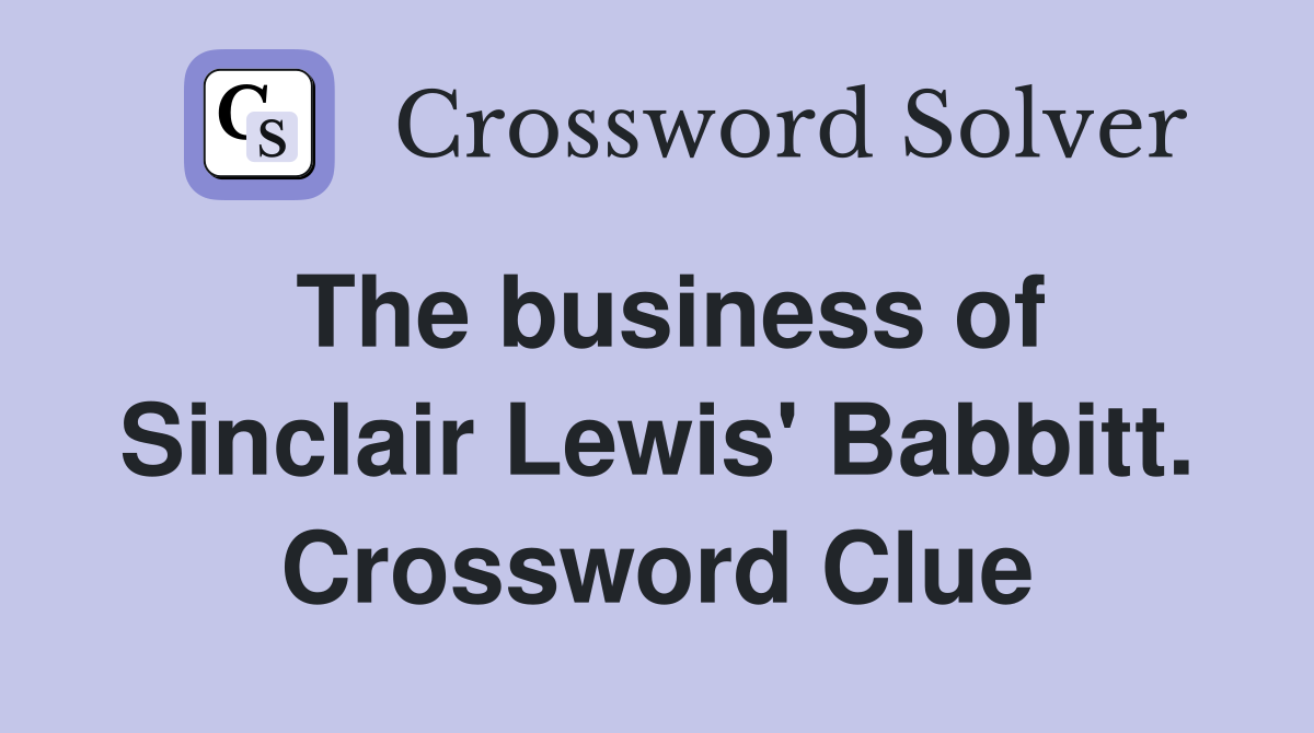 The business of Sinclair Lewis' Babbitt. Crossword Clue