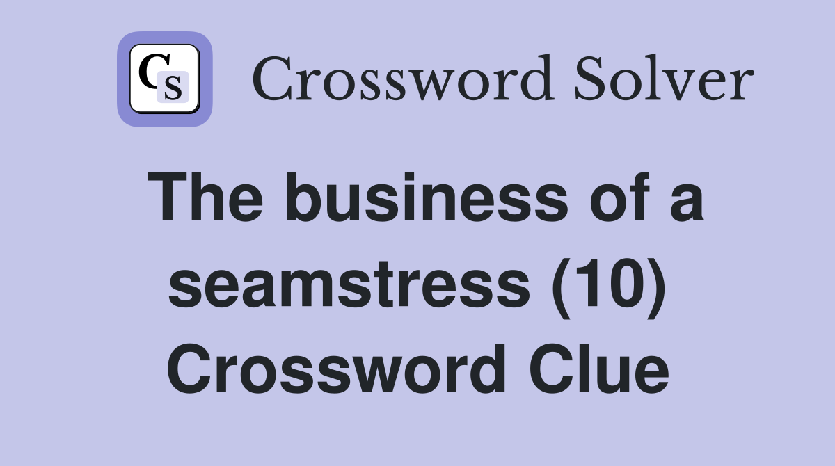 The business of a seamstress (10) Crossword Clue