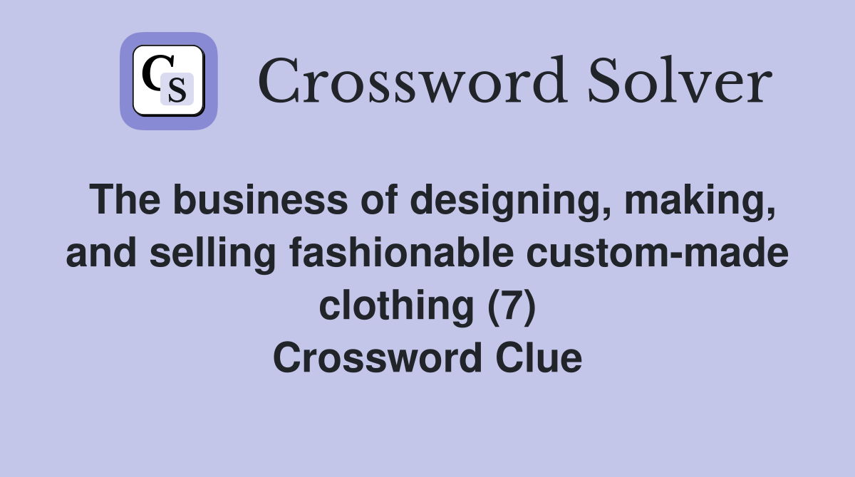 The business of designing, making, and selling fashionable custom-made clothing (7) Crossword Clue