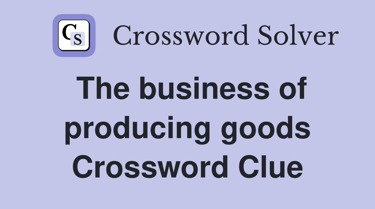 The business of producing goods Crossword Clue