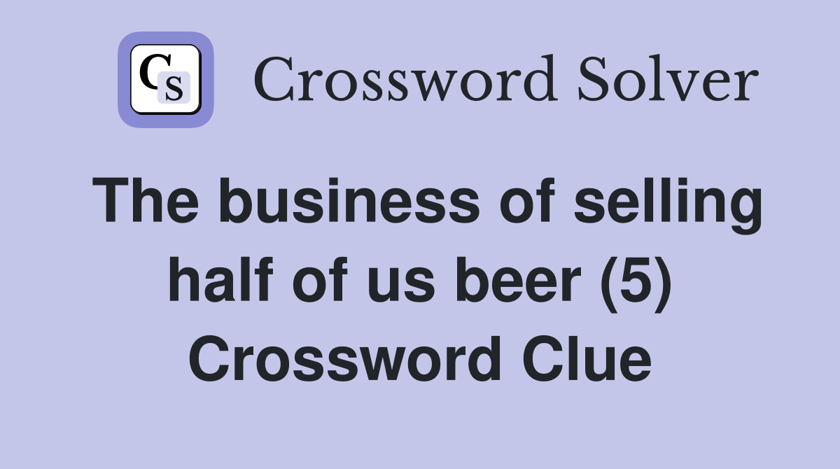 The business of selling half of us beer (5) Crossword Clue