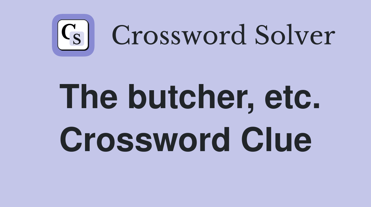 The butcher, etc. Crossword Clue
