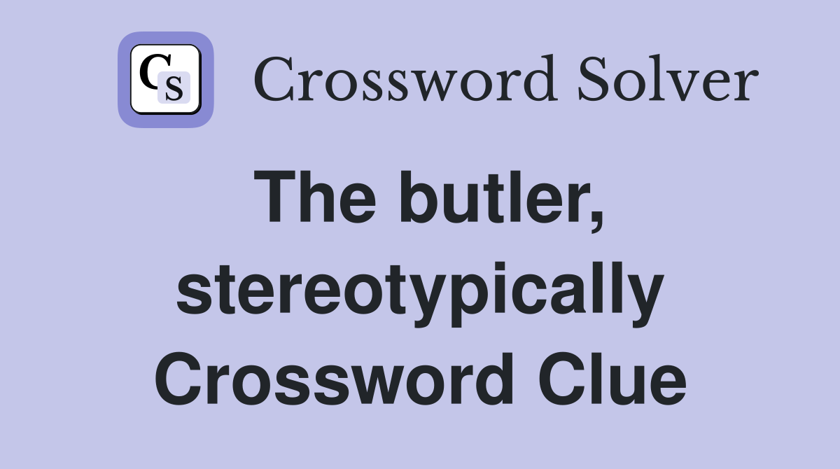 The butler, stereotypically Crossword Clue
