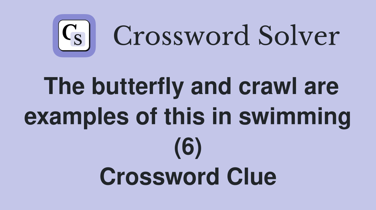 The butterfly and crawl are examples of this in swimming (6) Crossword Clue