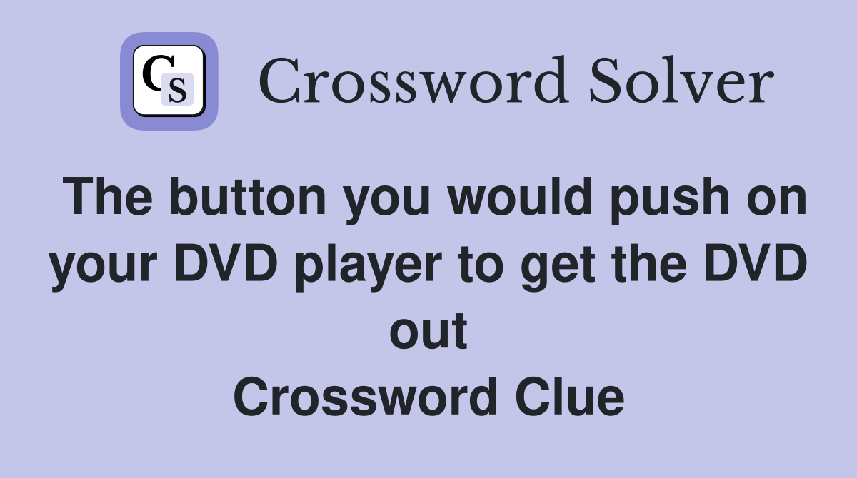 The button you would push on your DVD player to get the DVD out Crossword Clue