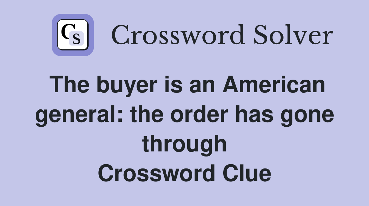 The buyer is an American general: the order has gone through Crossword Clue
