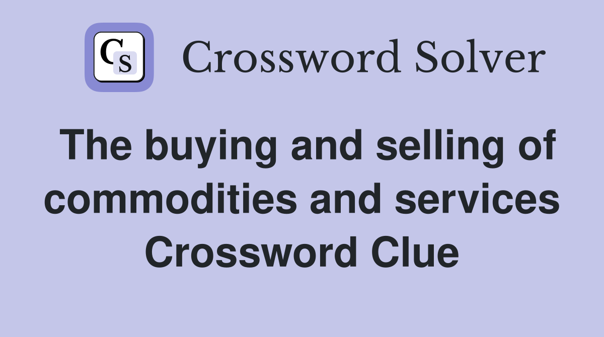 The buying and selling of commodities and services Crossword Clue
