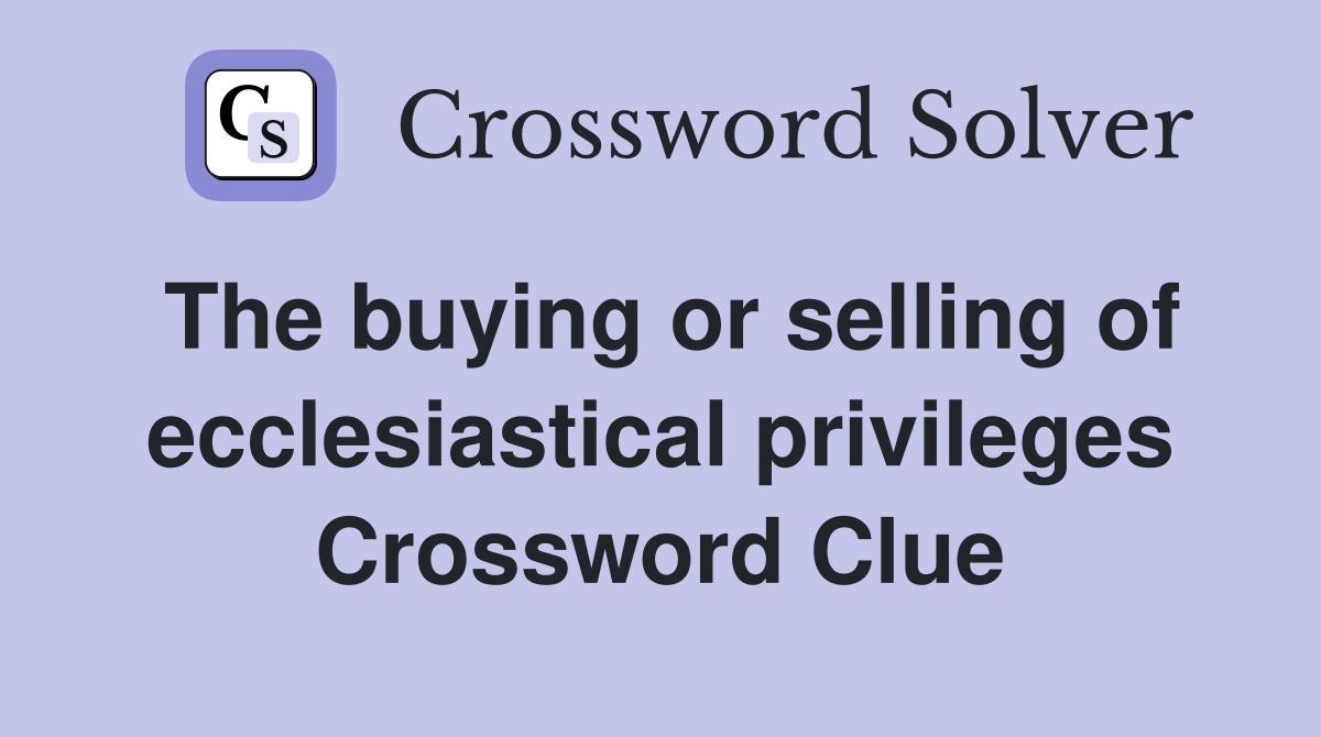 The buying or selling of ecclesiastical privileges Crossword Clue